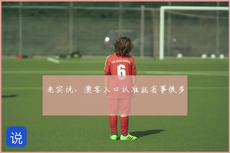 老实说，澳客入口认准就省事很多